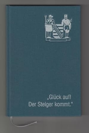 "Glück auf! Der Steiger kommt.": Allerlei zur Geschichte und Bedeutung eines sächsischen Volksliedes. (Schriftenreihe zum Sächsischen Berg- und Hüttenwesen) cover image