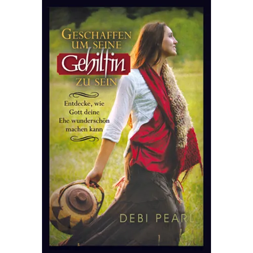 Geschaffen Um Seine Gehilfin Zu Sein: Entdecke, Wie Gott Deine Ehe Wunderschon Machen Kaan